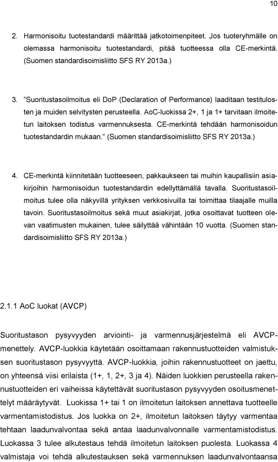 AoC-luokissa 2+, 1 ja 1+ tarvitaan ilmoitetun laitoksen todistus varmennuksesta. CE-merkintä tehdään harmonisoidun tuotestandardin mukaan. (Suomen standardisoimisliitto SFS RY 2013a.) 4.