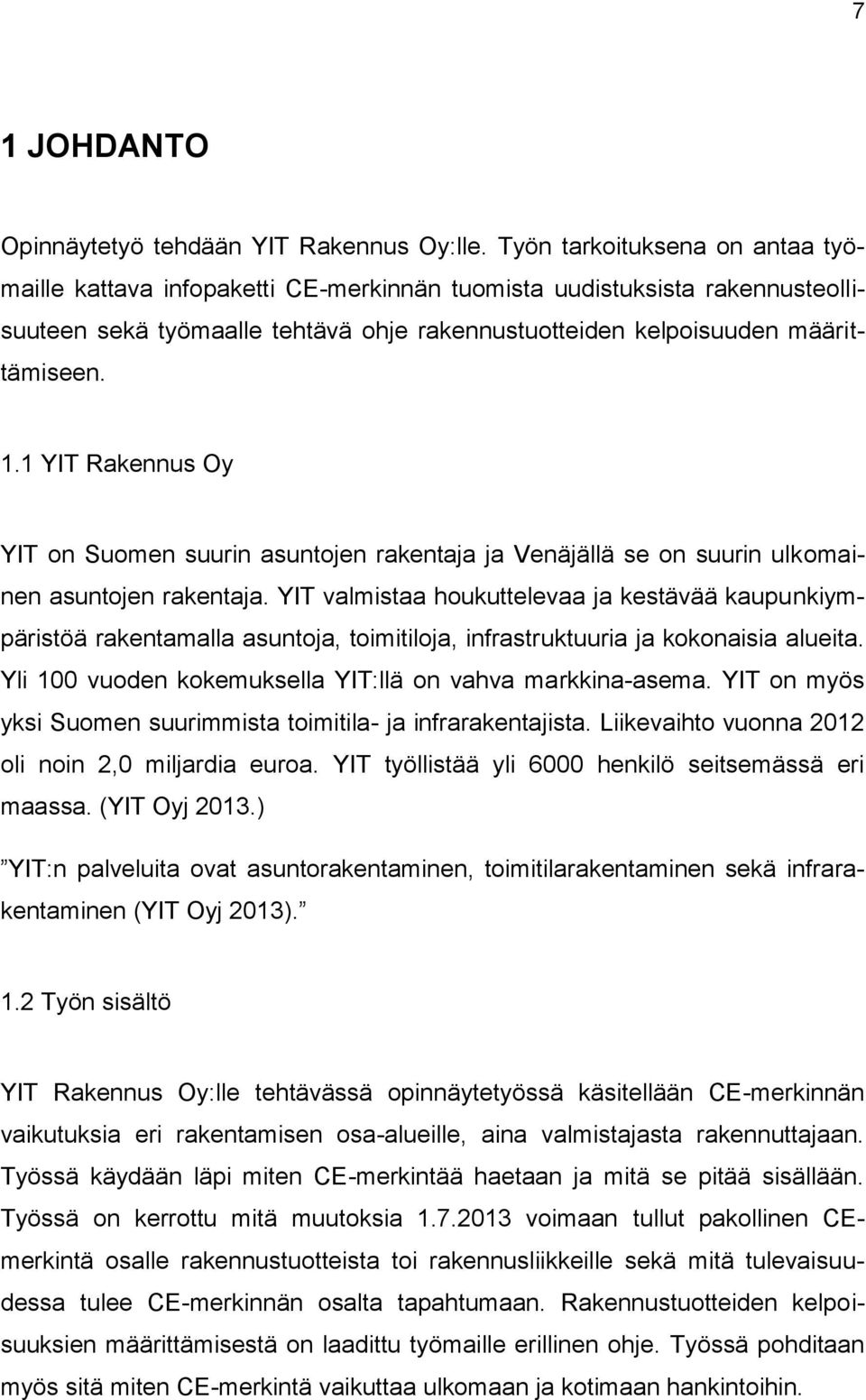 1 YIT Rakennus Oy YIT on Suomen suurin asuntojen rakentaja ja Venäjällä se on suurin ulkomainen asuntojen rakentaja.