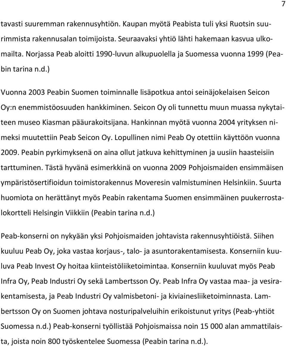 ) Vuonna 2003 Peabin Suomen toiminnalle lisäpotkua antoi seinäjokelaisen Seicon Oy:n enemmistöosuuden hankkiminen. Seicon Oy oli tunnettu muun muassa nykytaiteen museo Kiasman pääurakoitsijana.