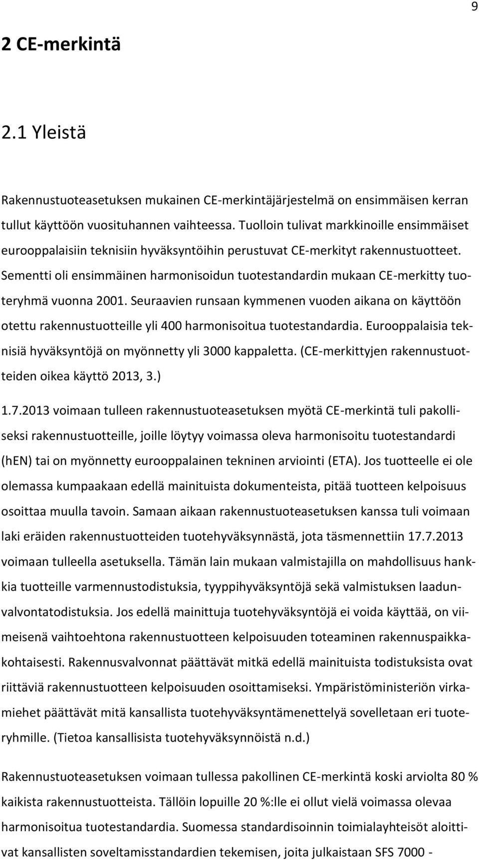 Sementti oli ensimmäinen harmonisoidun tuotestandardin mukaan CE-merkitty tuoteryhmä vuonna 2001.