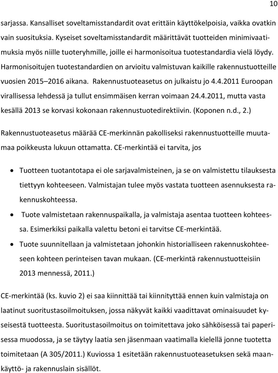 Harmonisoitujen tuotestandardien on arvioitu valmistuvan kaikille rakennustuotteille vuosien 2015 2016 aikana. Rakennustuoteasetus on julkaistu jo 4.