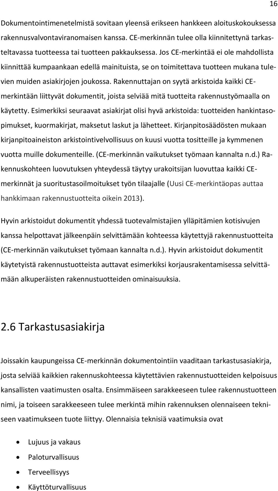 Jos CE-merkintää ei ole mahdollista kiinnittää kumpaankaan edellä mainituista, se on toimitettava tuotteen mukana tulevien muiden asiakirjojen joukossa.