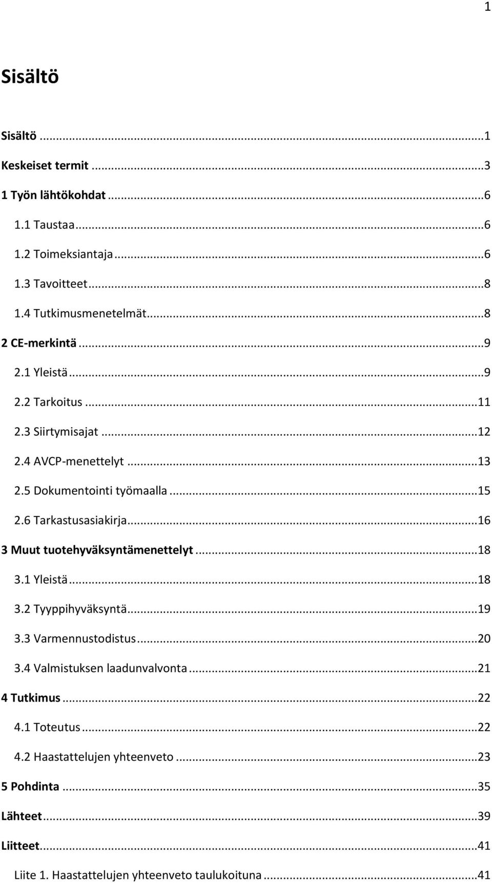 6 Tarkastusasiakirja...16 3 Muut tuotehyväksyntämenettelyt...18 3.1 Yleistä...18 3.2 Tyyppihyväksyntä...19 3.3 Varmennustodistus...20 3.