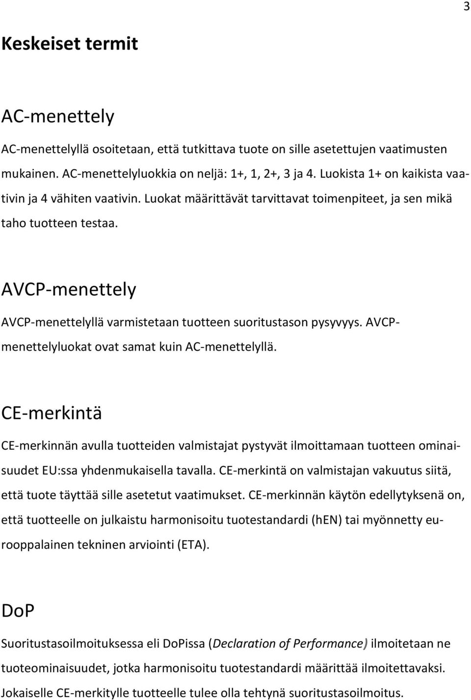 AVCP-menettely AVCP-menettelyllä varmistetaan tuotteen suoritustason pysyvyys. AVCPmenettelyluokat ovat samat kuin AC-menettelyllä.