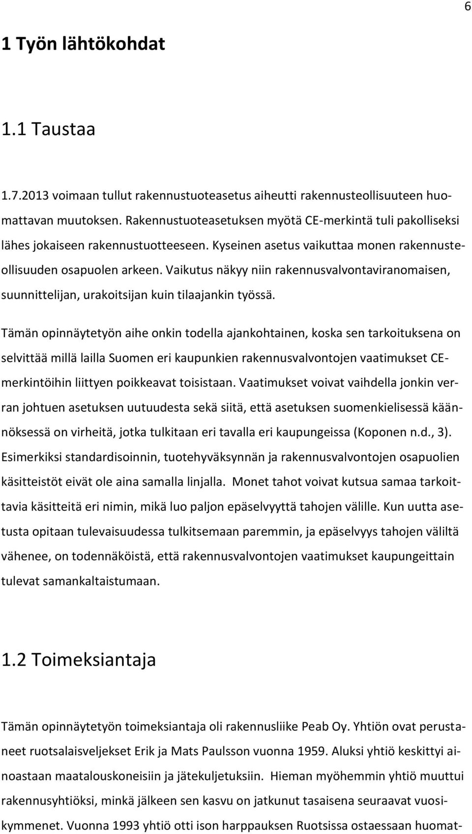 Vaikutus näkyy niin rakennusvalvontaviranomaisen, suunnittelijan, urakoitsijan kuin tilaajankin työssä.