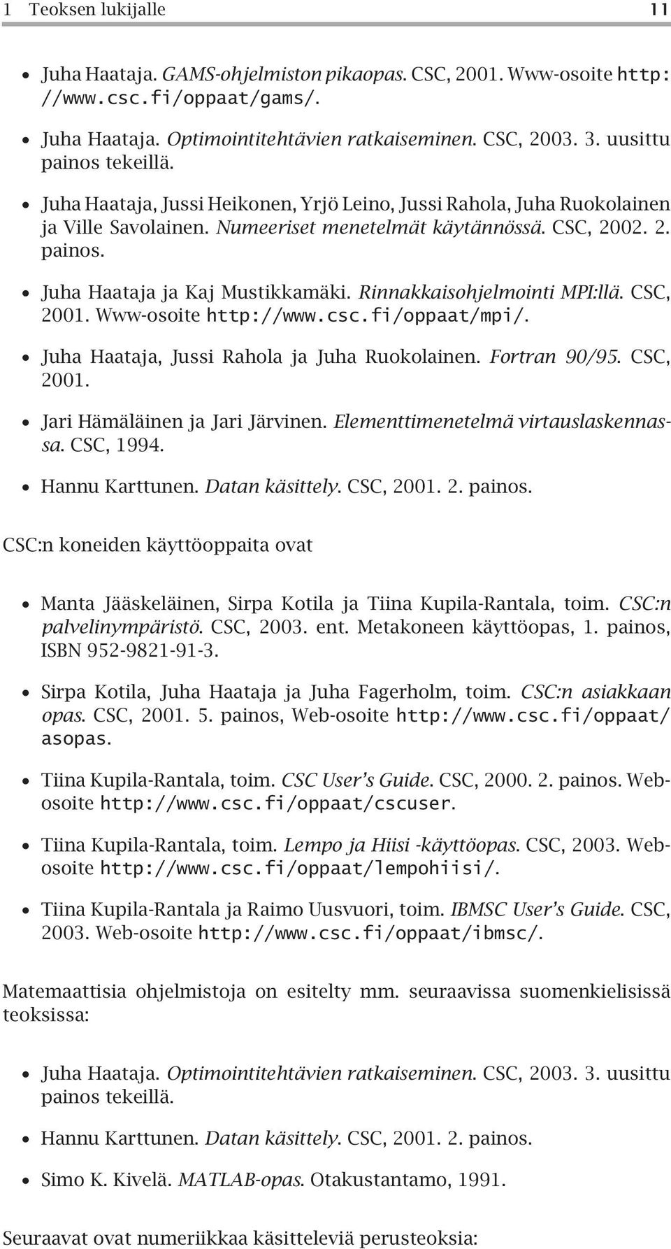 Rinnakkaisohjelmointi MPI:llä. CSC, 2001. Www-osoite http://www.csc.fi/oppaat/mpi/. Juha Haataja, Jussi Rahola ja Juha Ruokolainen. Fortran 90/95. CSC, 2001. Jari Hämäläinen ja Jari Järvinen.