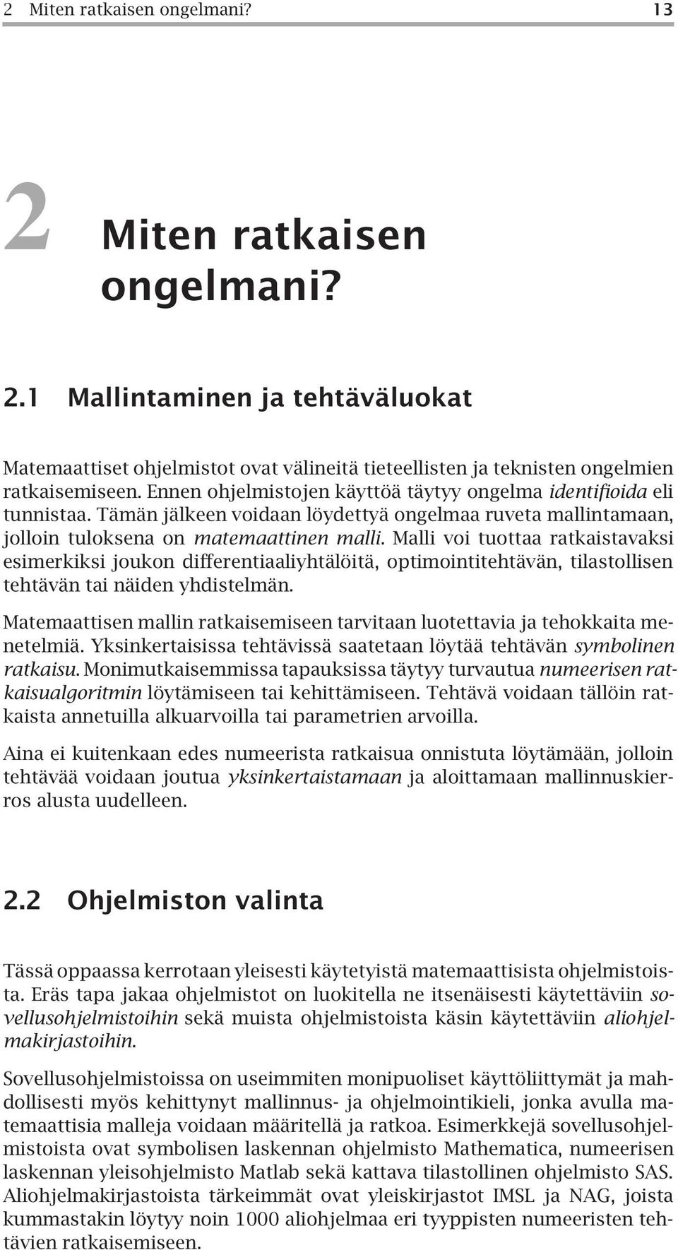 Malli voi tuottaa ratkaistavaksi esimerkiksi joukon differentiaaliyhtälöitä, optimointitehtävän, tilastollisen tehtävän tai näiden yhdistelmän.