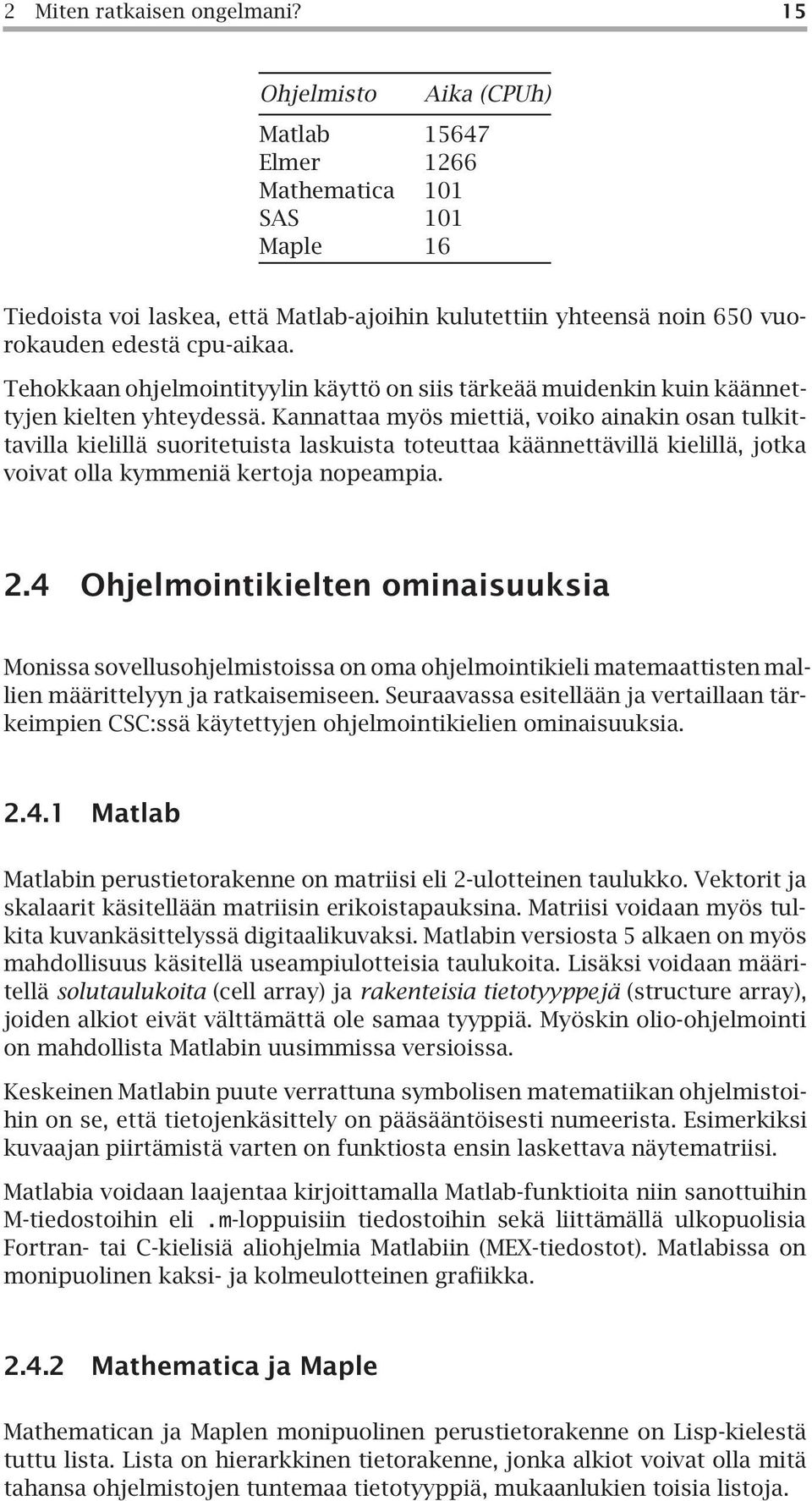 Tehokkaanohjelmointityylin käyttö on siis tärkeäämuidenkin kuin käännettyjen kielten yhteydessä.