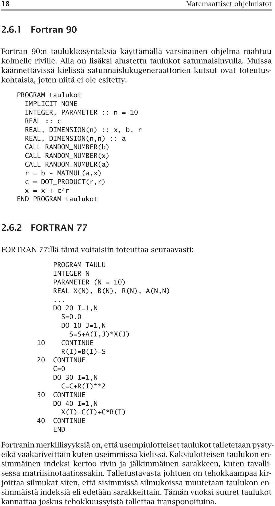 PROGRAM taulukot IMPLICIT NONE INTEGER, PARAMETER :: n = 10 REAL :: c REAL, DIMENSION(n) :: x, b, r REAL, DIMENSION(n,n) :: a CALL RANDOM_NUMBER(b) CALL RANDOM_NUMBER(x) CALL RANDOM_NUMBER(a) r = b -