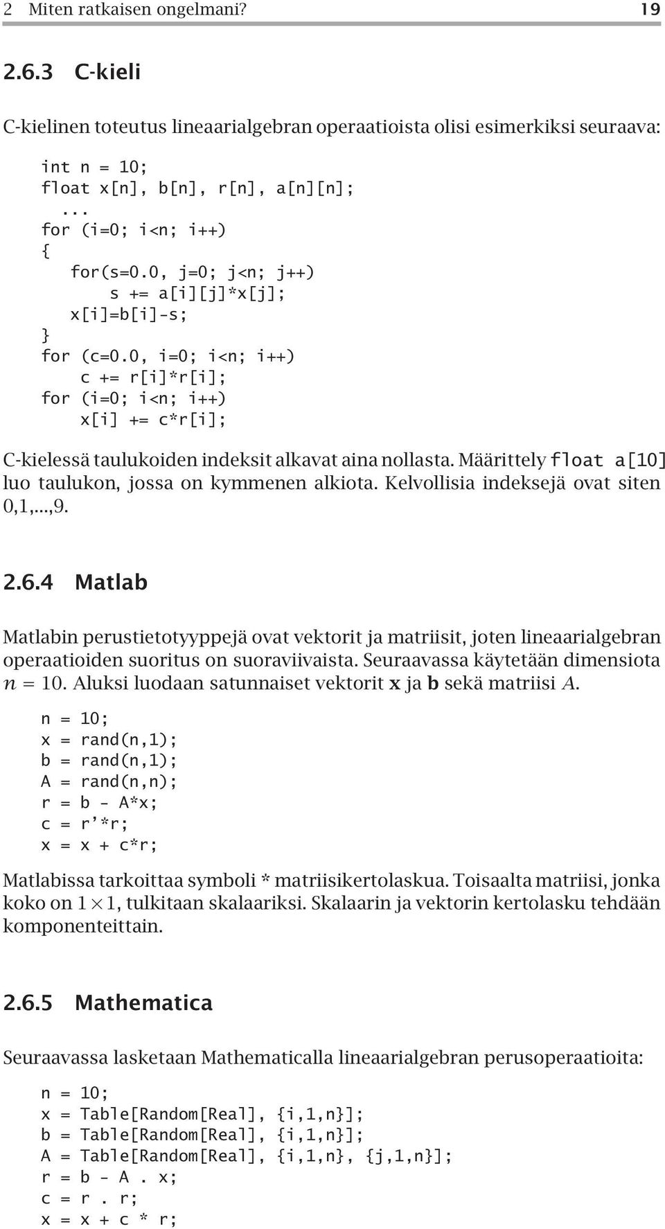 0, i=0; i<n; i++) c += r[i]*r[i]; for (i=0; i<n; i++) x[i] += c*r[i]; C-kielessä taulukoiden indeksit alkavat aina nollasta. Määrittely float a[10] luo taulukon, jossa on kymmenen alkiota.