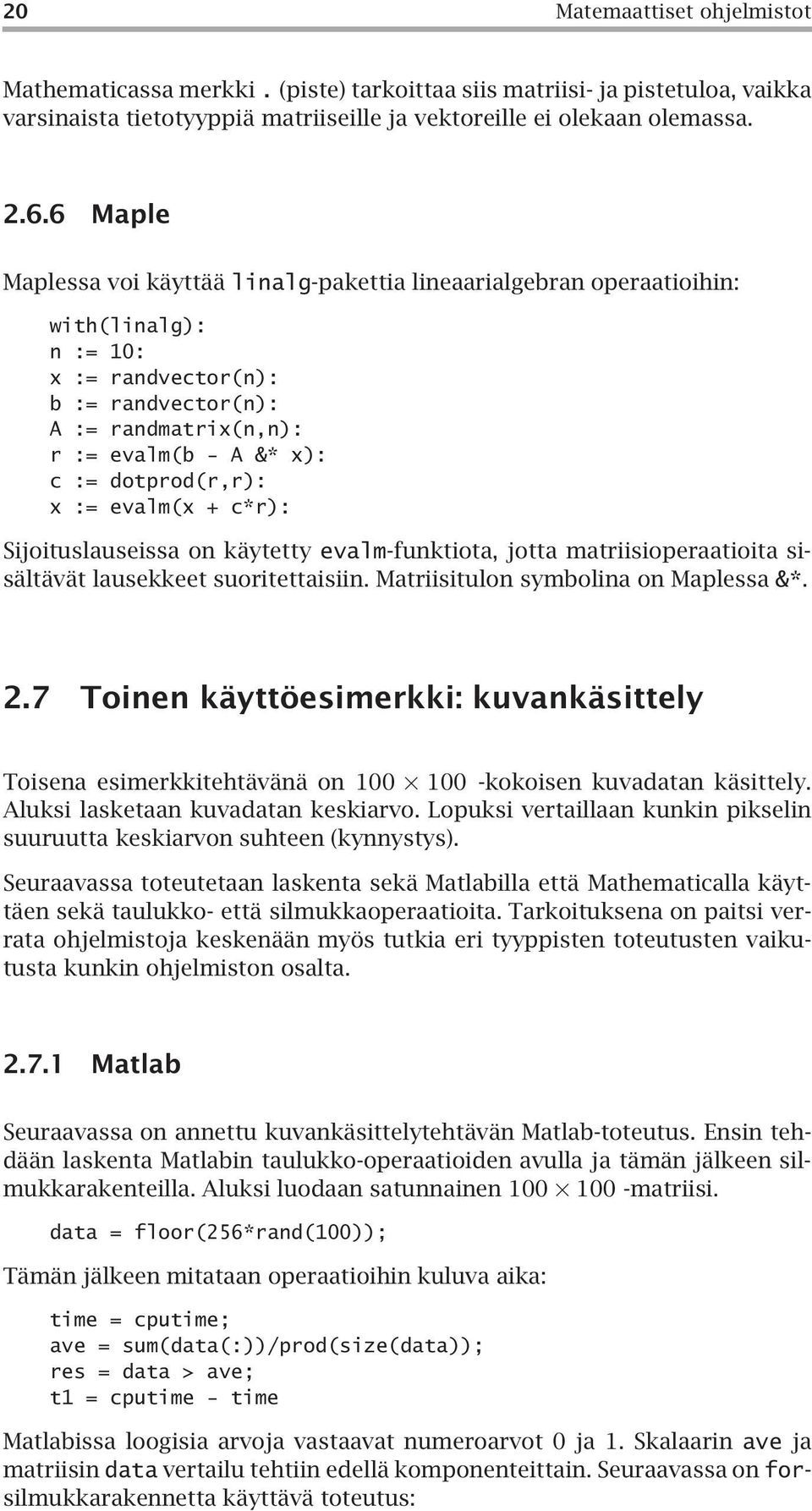 dotprod(r,r): x := evalm(x + c*r): Sijoituslauseissa on käytetty evalm-funktiota, jotta matriisioperaatioita sisältävät lausekkeet suoritettaisiin. Matriisitulon symbolina on Maplessa &*. 2.