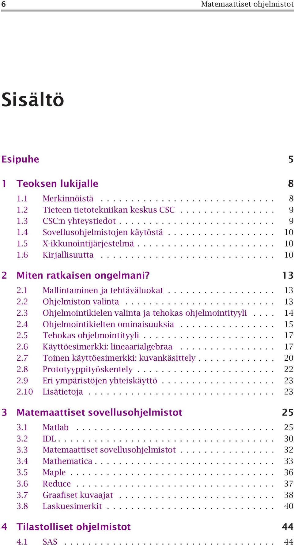 ... 14 2.4 Ohjelmointikielten ominaisuuksia.... 15 2.5 Tehokas ohjelmointityyli... 17 2.6 Käyttöesimerkki: lineaarialgebraa.... 17 2.7 Toinen käyttöesimerkki: kuvankäsittely... 20 2.