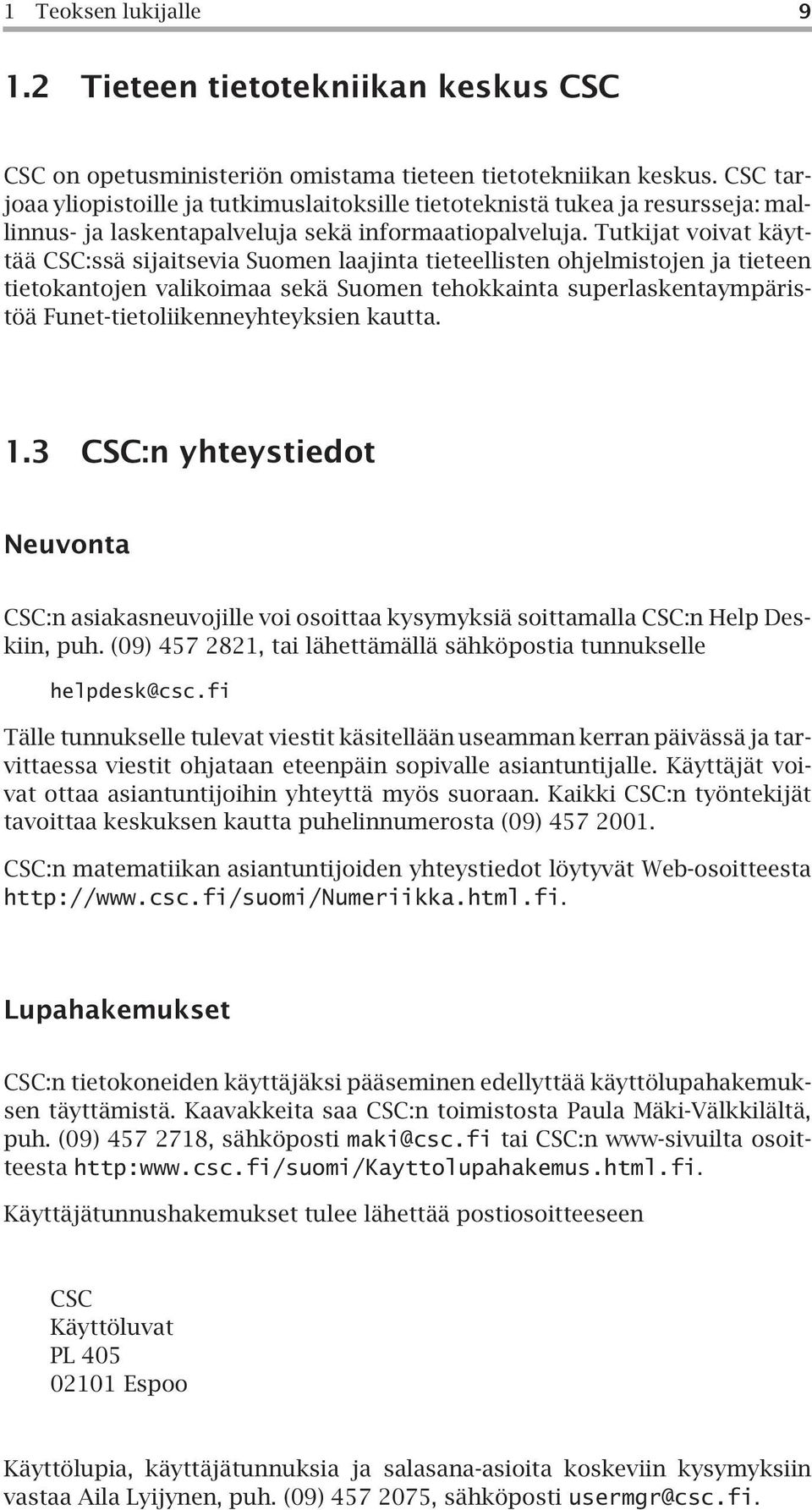 Tutkijat voivat käyttää CSC:ssä sijaitsevia Suomen laajinta tieteellisten ohjelmistojen ja tieteen tietokantojen valikoimaa sekä Suomen tehokkainta superlaskentaympäristöä