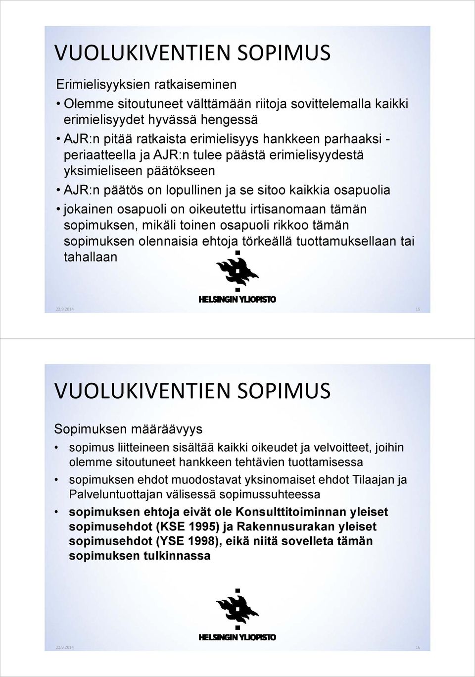 mikäli toinen osapuoli rikkoo tämän sopimuksen olennaisia ehtoja törkeällä tuottamuksellaan tai tahallaan 22.9.