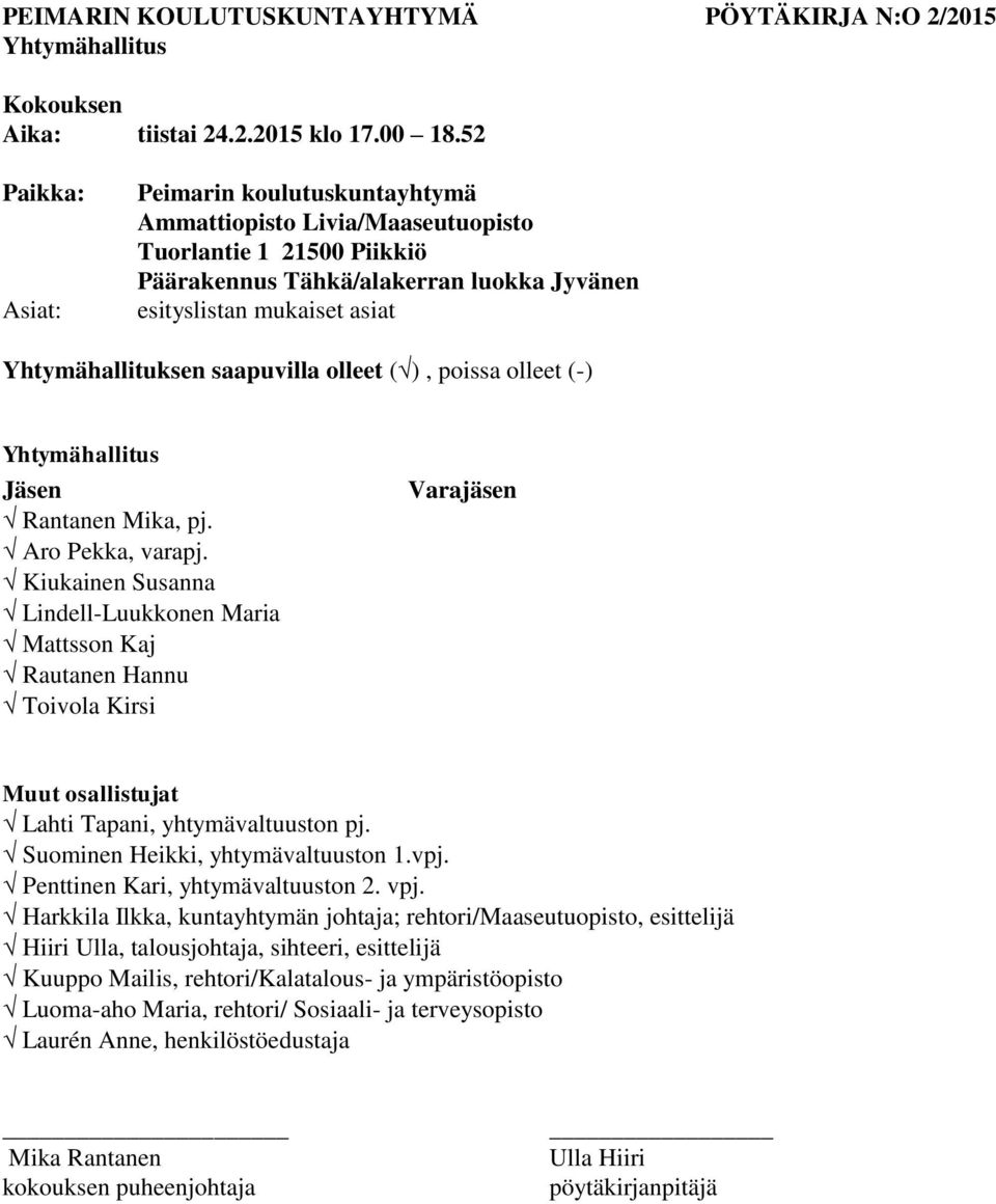 Yhtymähallituksen saapuvilla olleet ( ), poissa olleet (-) Yhtymähallitus Jäsen Rantanen Mika, pj. Aro Pekka, varapj.