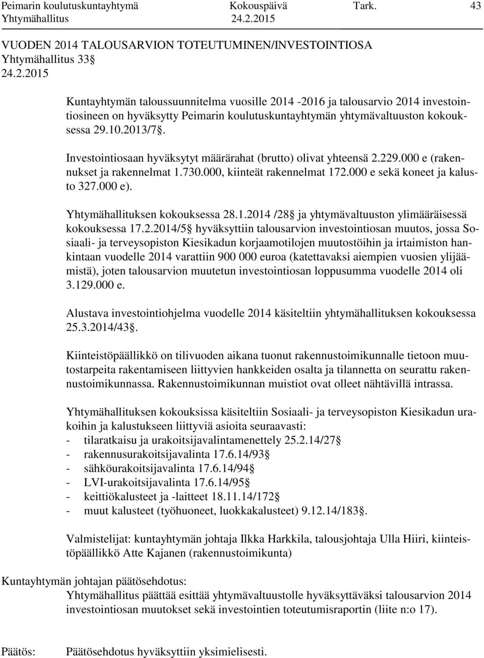 koulutuskuntayhtymän yhtymävaltuuston kokouksessa 29.10.2013/7. Investointiosaan hyväksytyt määrärahat (brutto) olivat yhteensä 2.229.000 e (rakennukset ja rakennelmat 1.730.