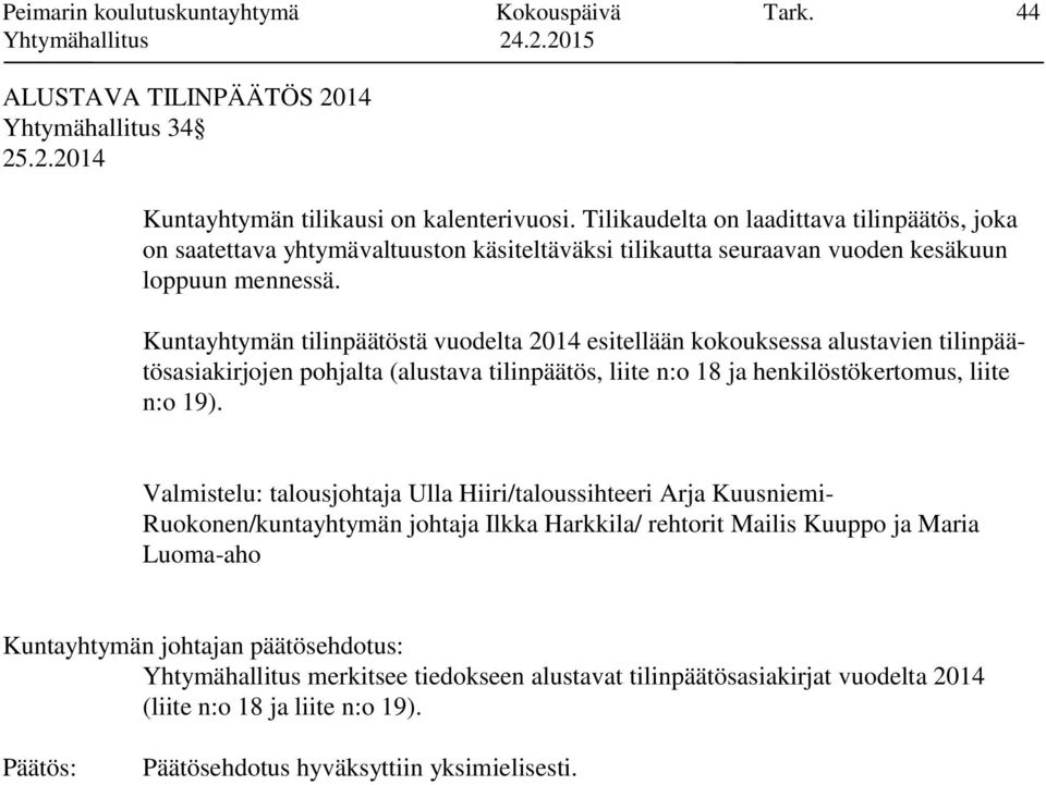 Kuntayhtymän tilinpäätöstä vuodelta 2014 esitellään kokouksessa alustavien tilinpäätösasiakirjojen pohjalta (alustava tilinpäätös, liite n:o 18 ja henkilöstökertomus, liite n:o 19).