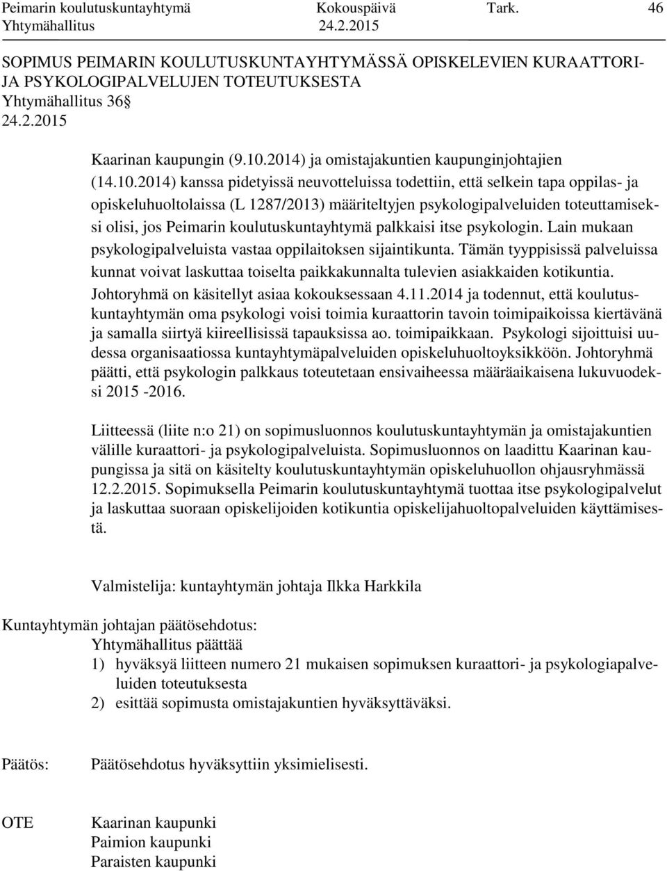 2014) kanssa pidetyissä neuvotteluissa todettiin, että selkein tapa oppilas- ja opiskeluhuoltolaissa (L 1287/2013) määriteltyjen psykologipalveluiden toteuttamiseksi olisi, jos Peimarin