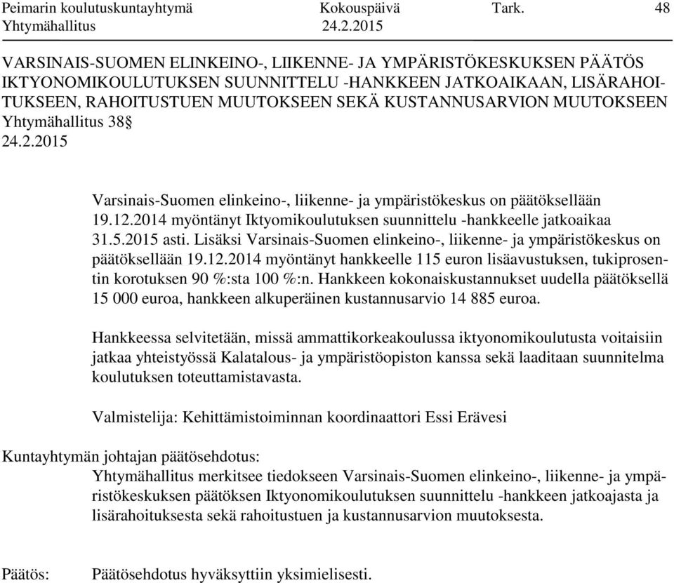 MUUTOKSEEN Yhtymähallitus 38 Varsinais-Suomen elinkeino-, liikenne- ja ympäristökeskus on päätöksellään 19.12.2014 myöntänyt Iktyomikoulutuksen suunnittelu -hankkeelle jatkoaikaa 31.5.2015 asti.