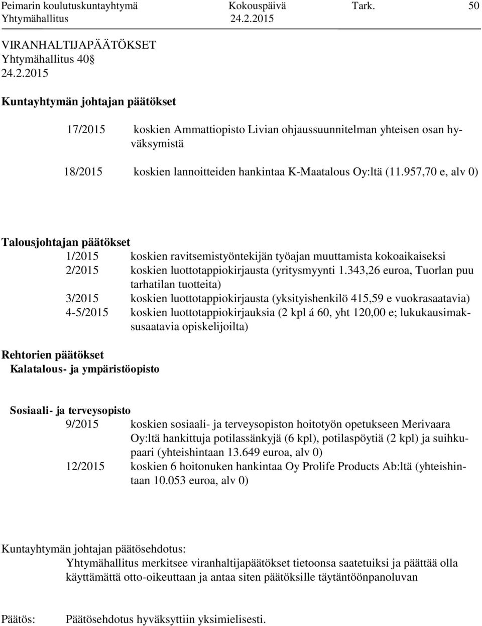 K-Maatalous Oy:ltä (11.957,70 e, alv 0) Talousjohtajan päätökset 1/2015 koskien ravitsemistyöntekijän työajan muuttamista kokoaikaiseksi 2/2015 koskien luottotappiokirjausta (yritysmyynti 1.