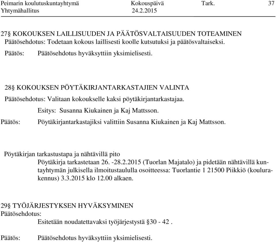 28 KOKOUKSEN PÖYTÄKIRJANTARKASTAJIEN VALINTA Päätösehdotus: Valitaan kokoukselle kaksi pöytäkirjantarkastajaa. Esitys: Susanna Kiukainen ja Kaj Mattsson.