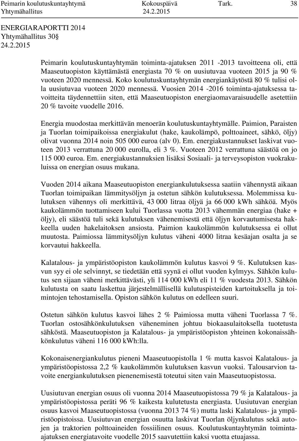 % vuoteen 2020 mennessä. Koko koulutuskuntayhtymän energiankäytöstä 80 % tulisi olla uusiutuvaa vuoteen 2020 mennessä.