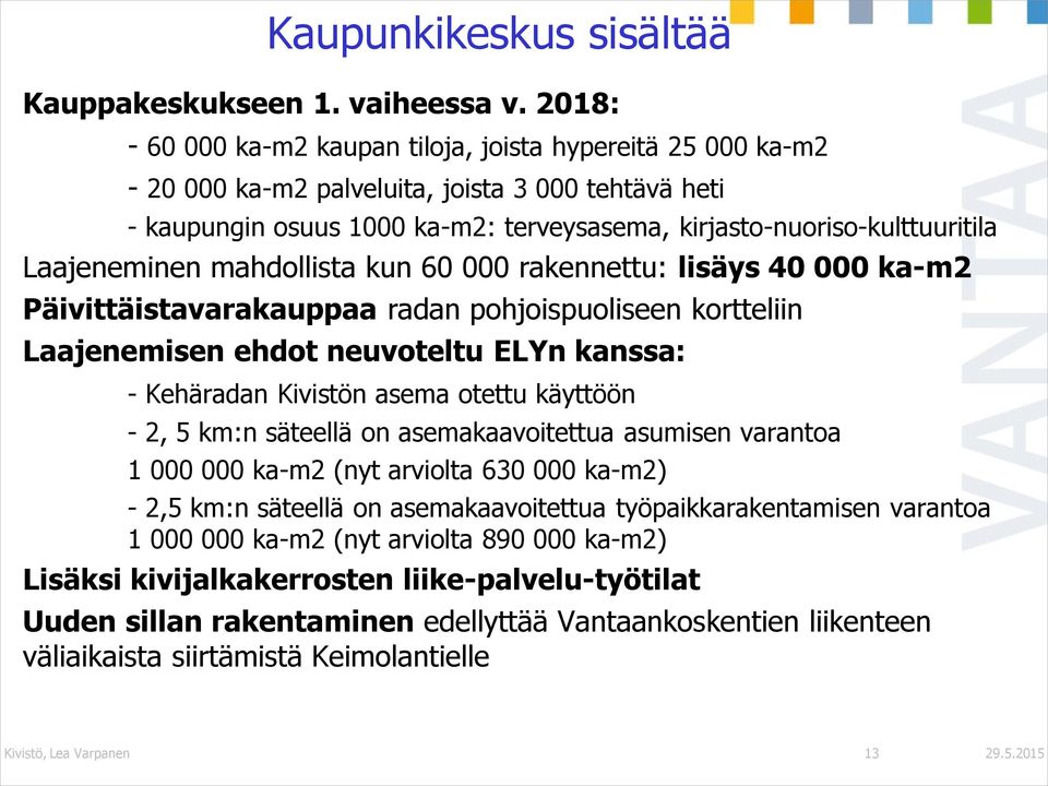 Laajeneminen mahdollista kun 60 000 rakennettu: lisäys 40 000 ka-m2 Päivittäistavarakauppaa radan pohjoispuoliseen kortteliin Laajenemisen ehdot neuvoteltu ELYn kanssa: - Kehäradan Kivistön asema