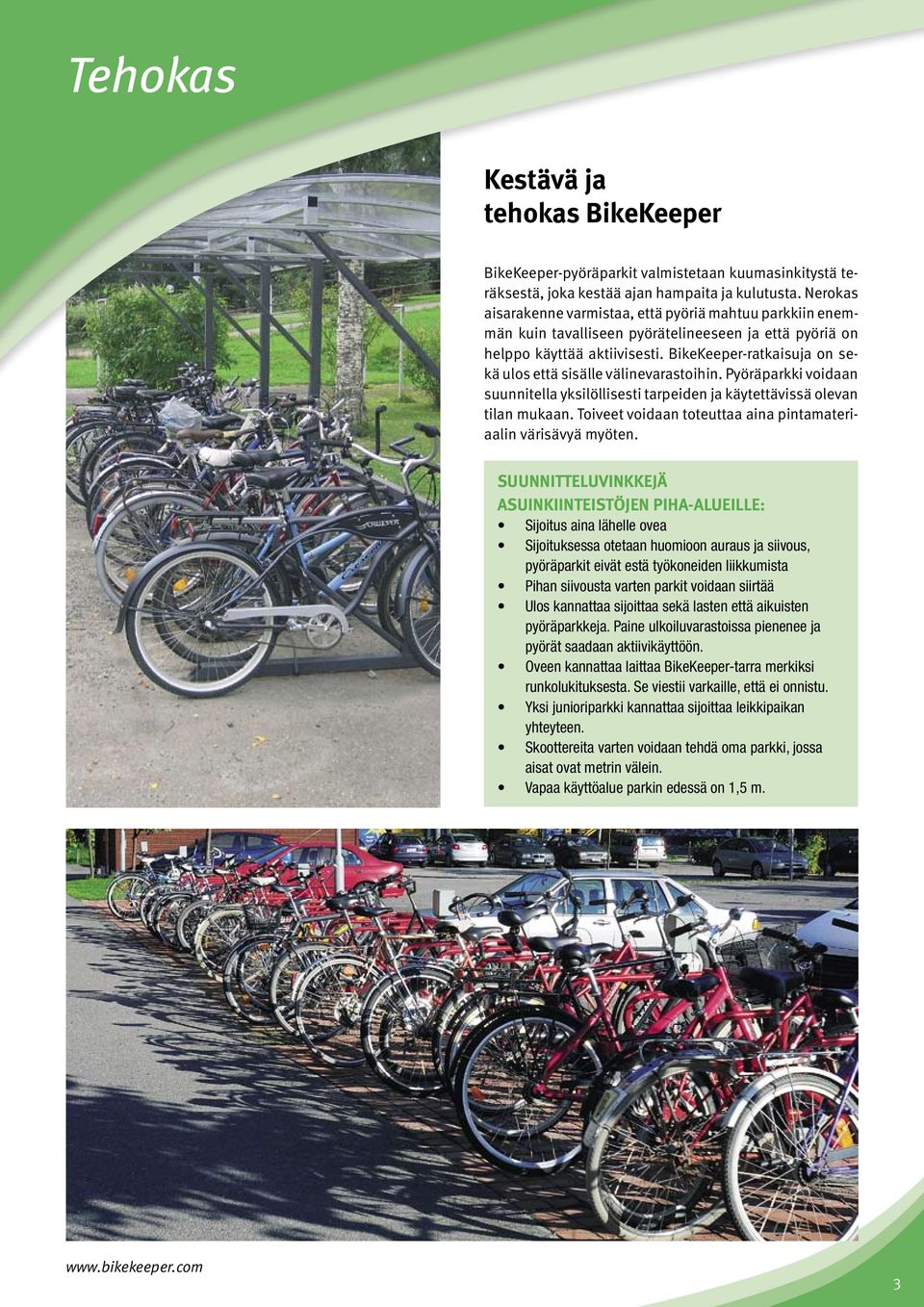 BikeKeeper-ratkaisuja on sekä ulos että sisälle välinevarastoihin. Pyöräparkki voidaan suunnitella yksilöllisesti tarpeiden ja käytettävissä olevan tilan mukaan.