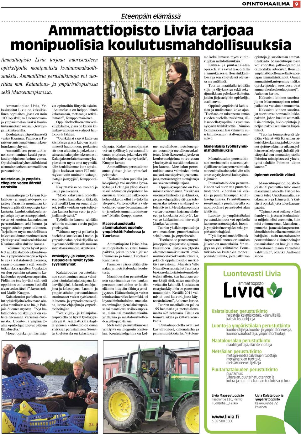 Ammattiopisto Livia, Yrkesinstitut Livia on kaksikielinen oppilaitos, jossa on noin 1000 opiskelijaa. Luonnonvaraja ympäristöalan lisäksi koulutusta annetaan sosiaali-, terveysja liikunta-alalla.