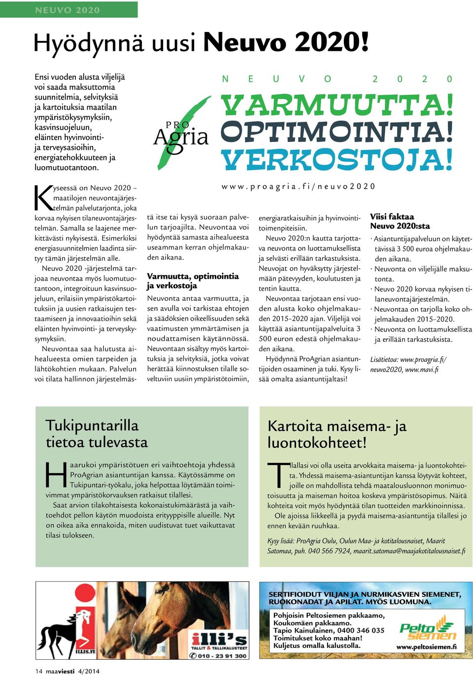 energiatehokkuuteen ja luomutuotantoon. Kyseessä on Neuvo 2020 maatilojen neuvontajärjestelmän palvelutarjonta, joka korvaa nykyisen tilaneuvontajärjestelmän.