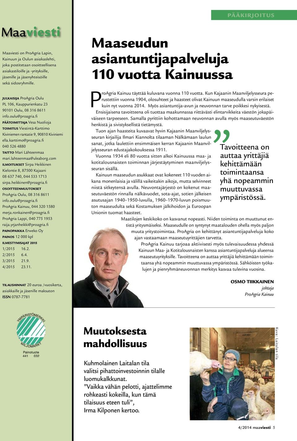 karttimo@proagria.fi 040 526 4880 TAITTO Mari Lähteenmaa mari.lahteenmaa@uleaborg.com ILMOITUKSET Sirpa Heikkinen Kielontie 8, 87500 Kajaani 08 637 740, 044 533 1713 sirpa.heikkinen@proagria.