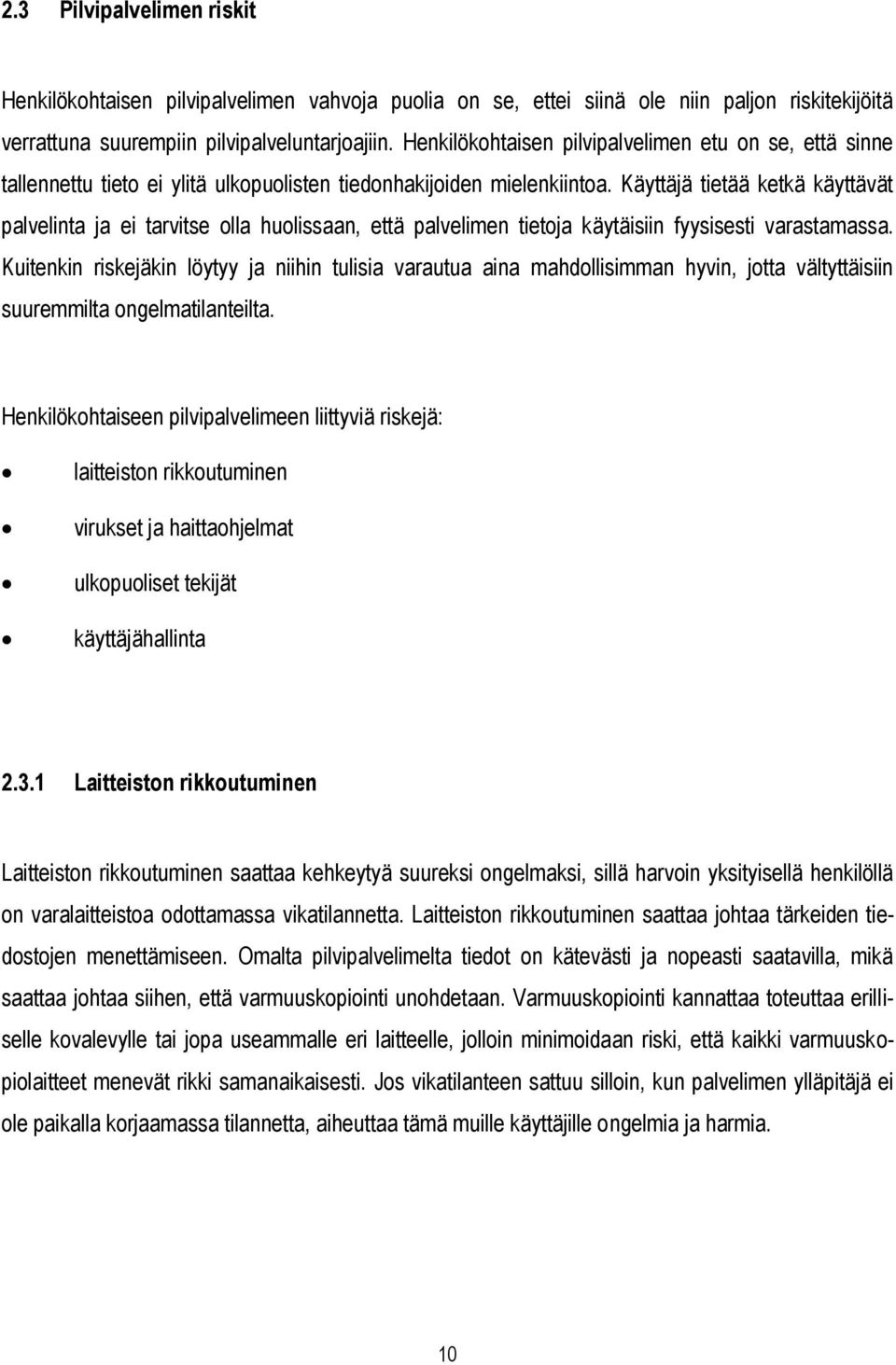 Käyttäjä tietää ketkä käyttävät palvelinta ja ei tarvitse olla huolissaan, että palvelimen tietoja käytäisiin fyysisesti varastamassa.