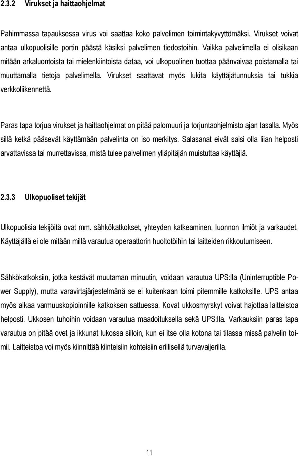 Virukset saattavat myös lukita käyttäjätunnuksia tai tukkia verkkoliikennettä. Paras tapa torjua virukset ja haittaohjelmat on pitää palomuuri ja torjuntaohjelmisto ajan tasalla.