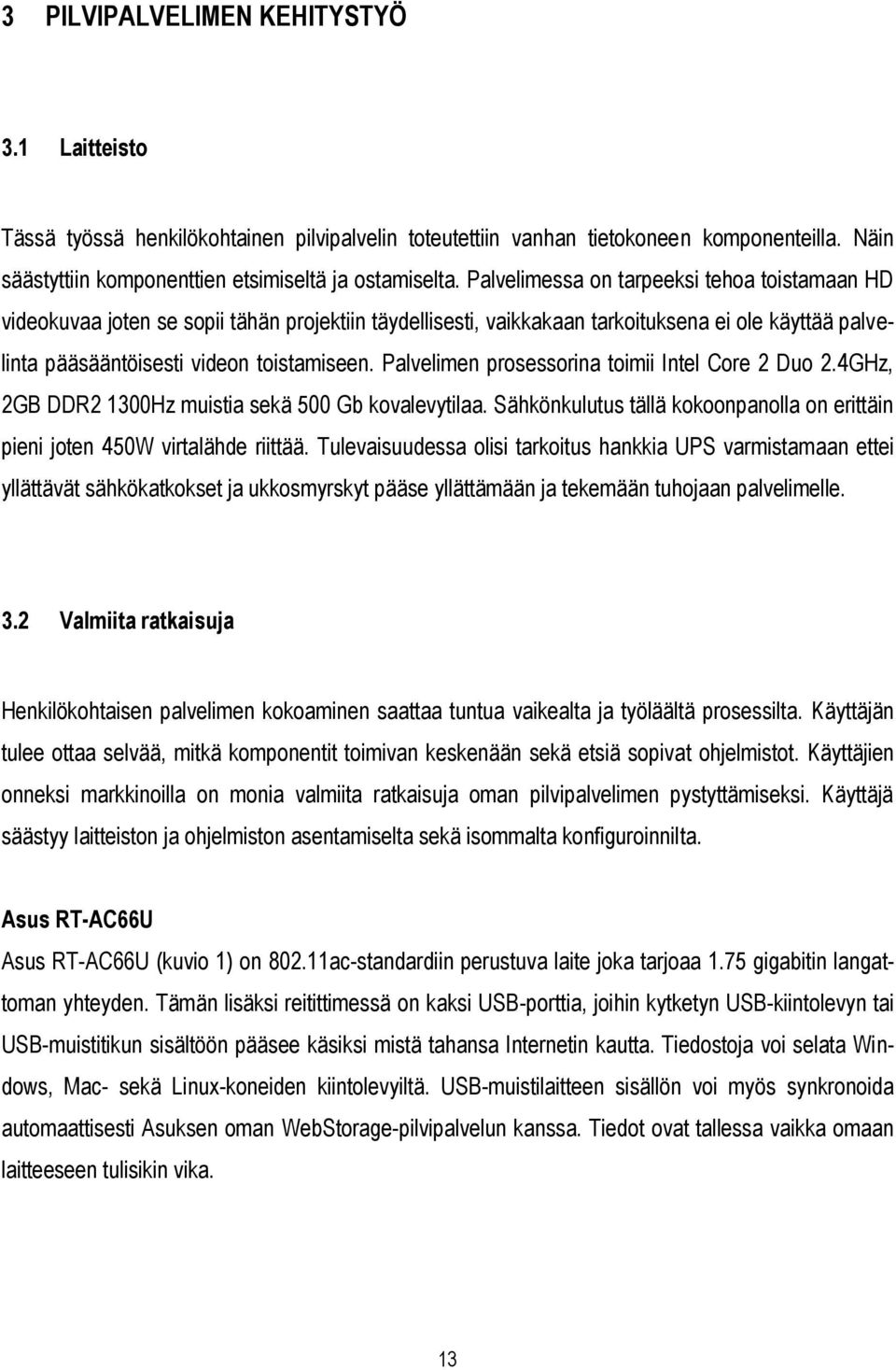 Palvelimen prosessorina toimii Intel Core 2 Duo 2.4GHz, 2GB DDR2 1300Hz muistia sekä 500 Gb kovalevytilaa. Sähkönkulutus tällä kokoonpanolla on erittäin pieni joten 450W virtalähde riittää.