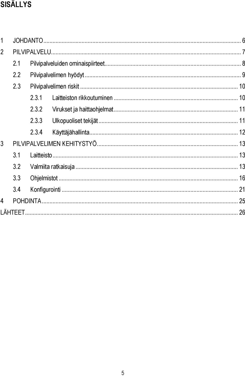 .. 11 2.3.3 Ulkopuoliset tekijät... 11 2.3.4 Käyttäjähallinta... 12 3 PILVIPALVELIMEN KEHITYSTYÖ... 13 3.