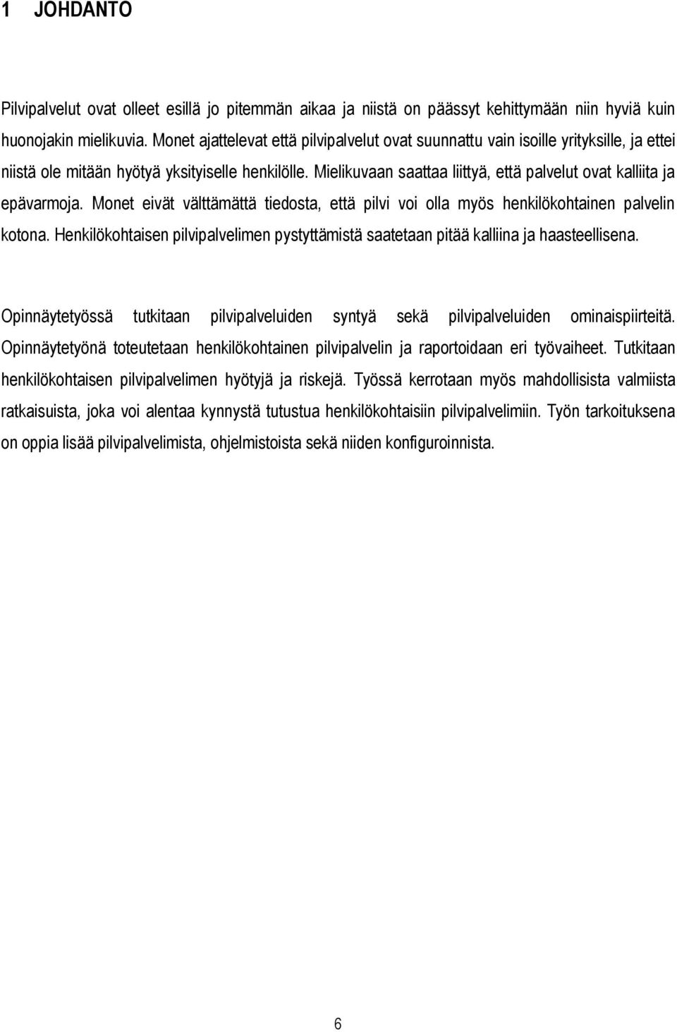 Mielikuvaan saattaa liittyä, että palvelut ovat kalliita ja epävarmoja. Monet eivät välttämättä tiedosta, että pilvi voi olla myös henkilökohtainen palvelin kotona.