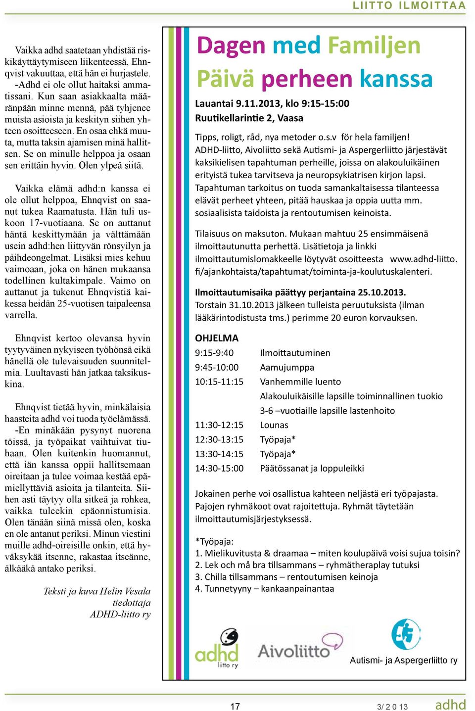 Se on minulle helppoa ja osaan sen erittäin hyvin. Olen ylpeä siitä. Vaikka elämä adhd:n kanssa ei ole ollut helppoa, Ehnqvist on saanut tukea Raamatusta. Hän tuli uskoon 17-vuotiaana.