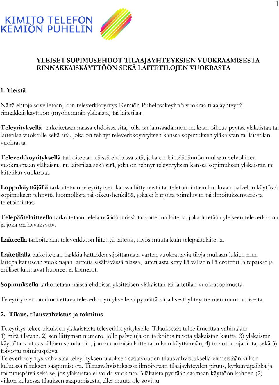 Teleyrityksellä tarkoitetaan näissä ehdoissa sitä, jolla on lainsäädännön mukaan oikeus pyytää yläkaistaa tai laitetilaa vuokralle sekä sitä, joka on tehnyt televerkkoyrityksen kanssa sopimuksen