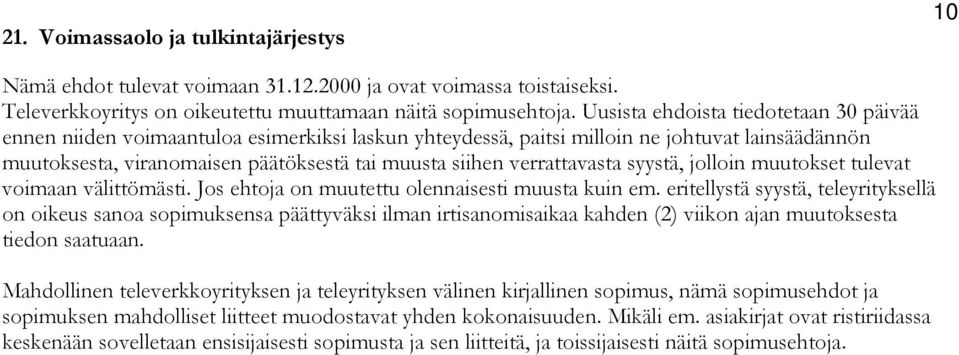 verrattavasta syystä, jolloin muutokset tulevat voimaan välittömästi. Jos ehtoja on muutettu olennaisesti muusta kuin em.