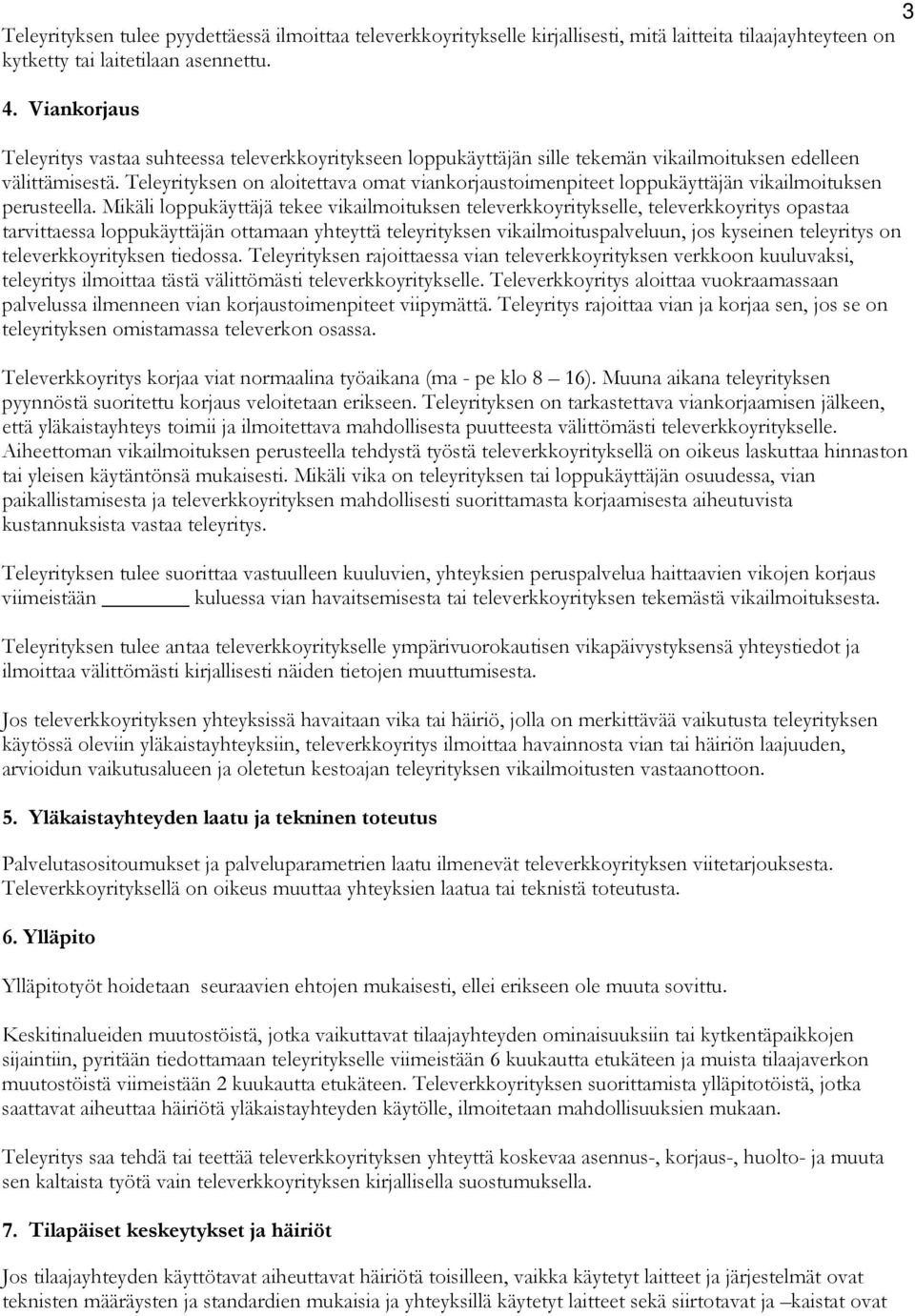 Teleyrityksen on aloitettava omat viankorjaustoimenpiteet loppukäyttäjän vikailmoituksen perusteella.