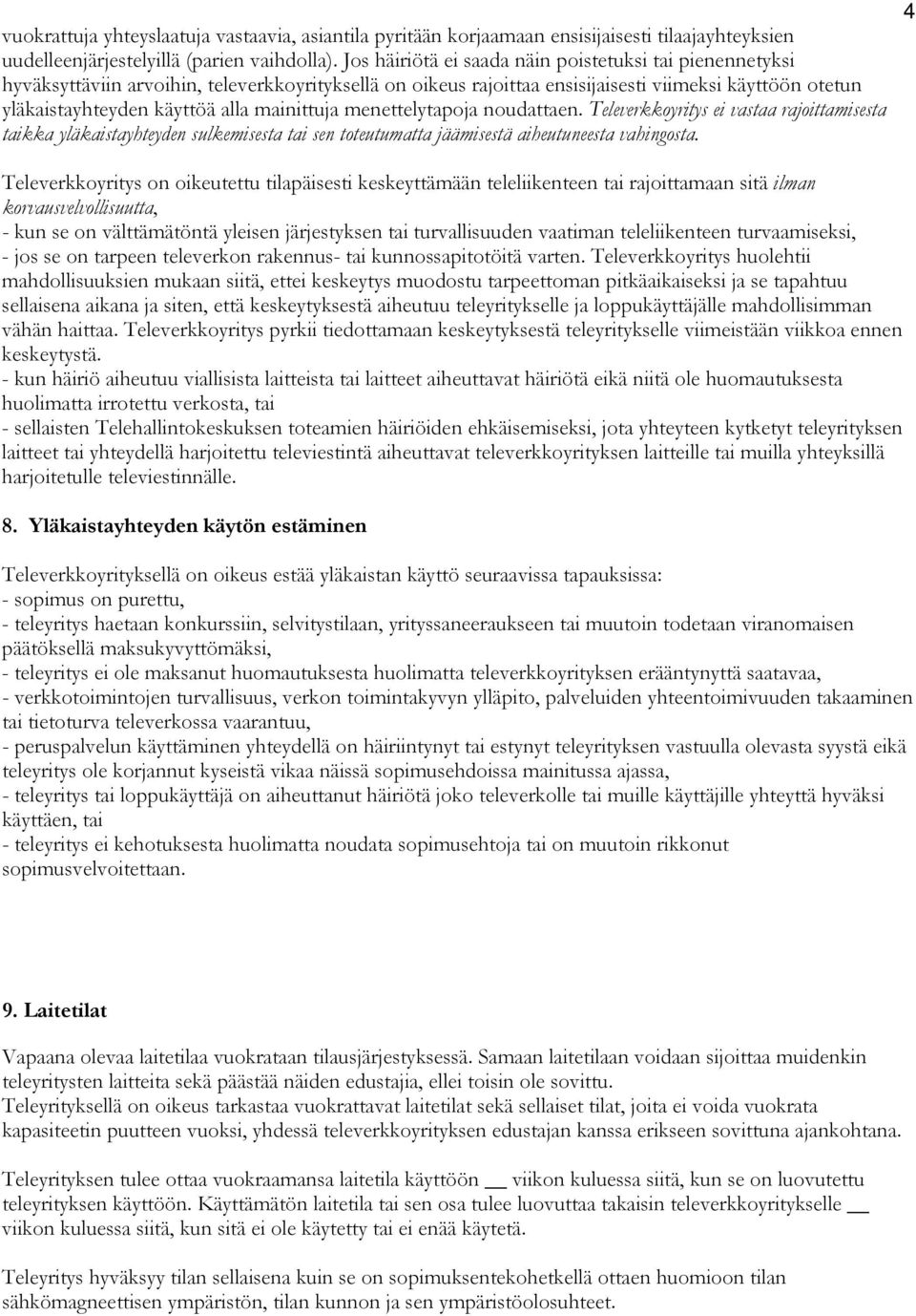 mainittuja menettelytapoja noudattaen. Televerkkoyritys ei vastaa rajoittamisesta taikka yläkaistayhteyden sulkemisesta tai sen toteutumatta jäämisestä aiheutuneesta vahingosta.