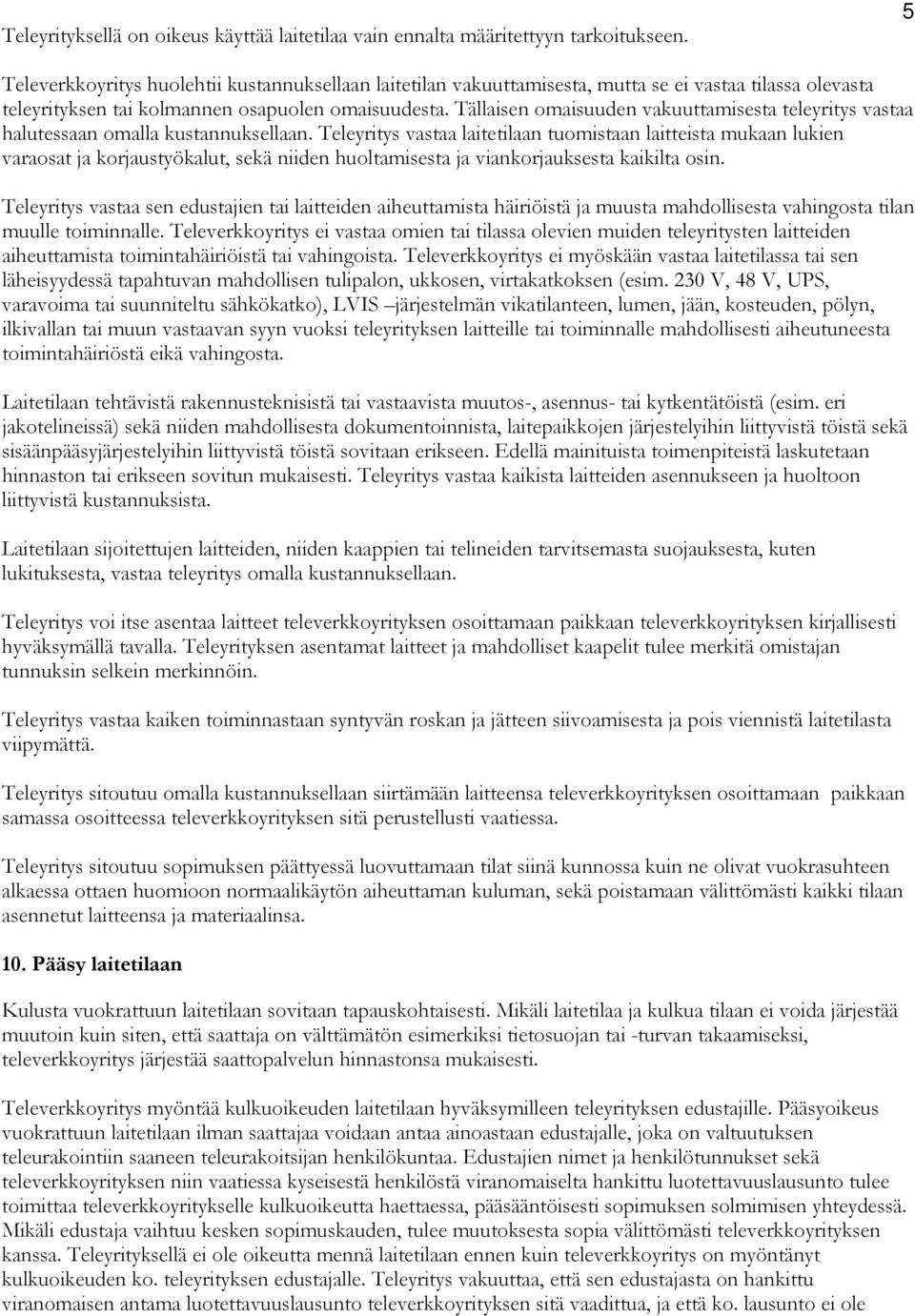 Tällaisen omaisuuden vakuuttamisesta teleyritys vastaa halutessaan omalla kustannuksellaan.