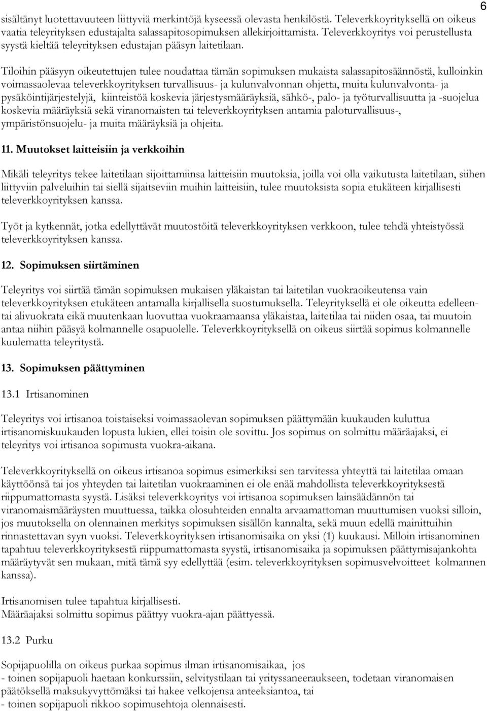 Tiloihin pääsyyn oikeutettujen tulee noudattaa tämän sopimuksen mukaista salassapitosäännöstä, kulloinkin voimassaolevaa televerkkoyrityksen turvallisuus- ja kulunvalvonnan ohjetta, muita