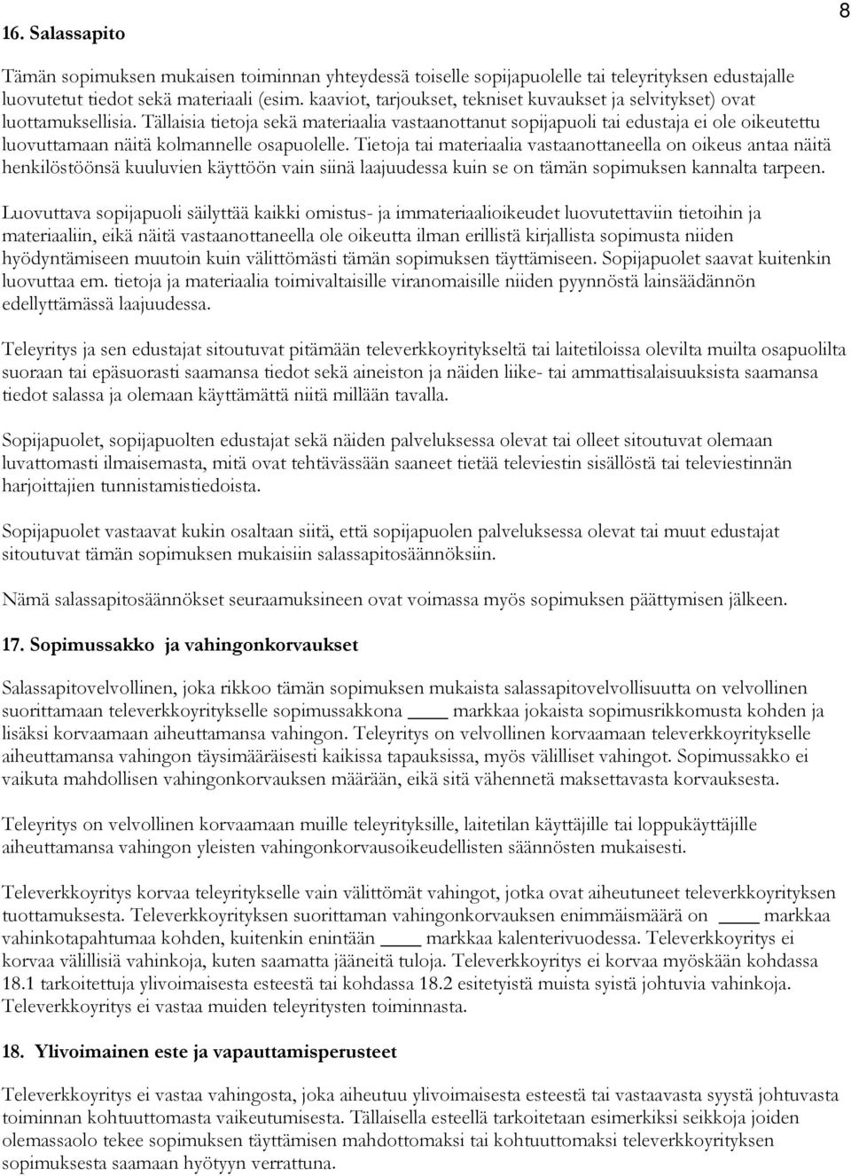 Tällaisia tietoja sekä materiaalia vastaanottanut sopijapuoli tai edustaja ei ole oikeutettu luovuttamaan näitä kolmannelle osapuolelle.