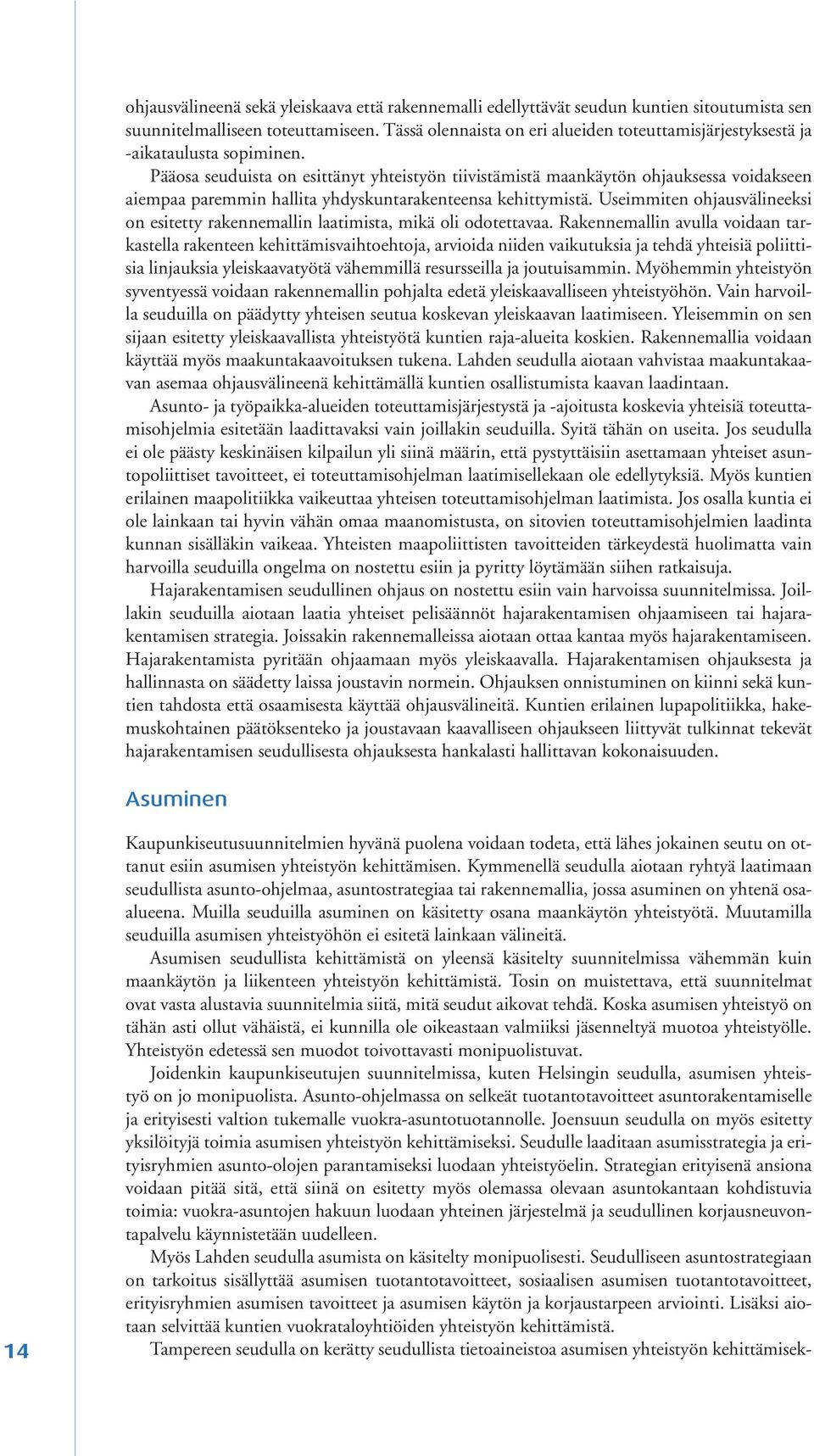 Pääosa seuduista on esittänyt yhteistyön tiivistämistä maankäytön ohjauksessa voidakseen aiempaa paremmin hallita yhdyskuntarakenteensa kehittymistä.