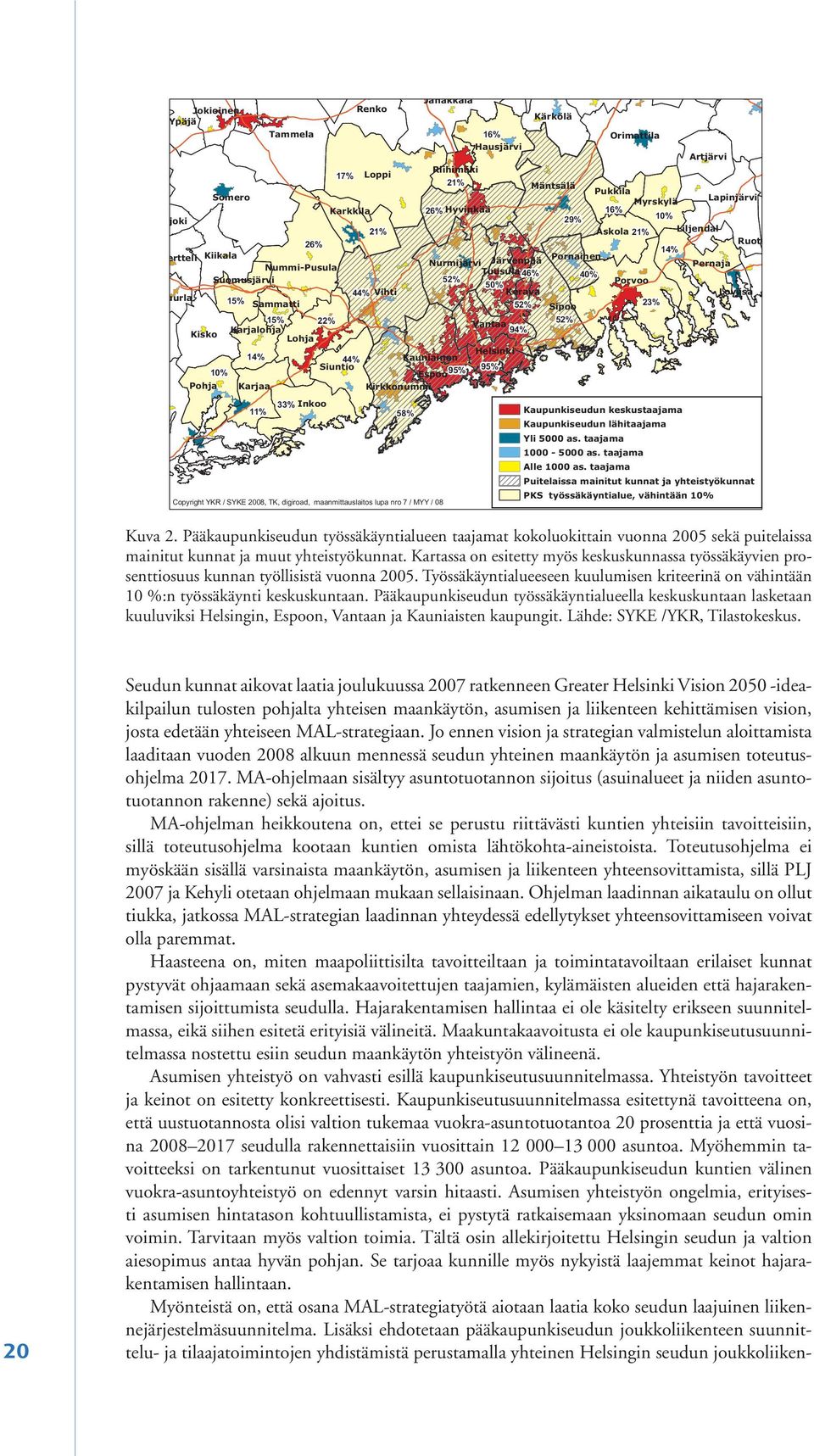 Sipoo 15% 22% 52% Vantaa Karjalohja 94% Kisko Lohja 14% 44% Kauniainen Helsinki 10% Siuntio Espoo 95% 95% Pohja Karjaa Kirkkonummi 11% 33% Inkoo 58% Kaupunkiseudun keskustaajama Kaupunkiseudun