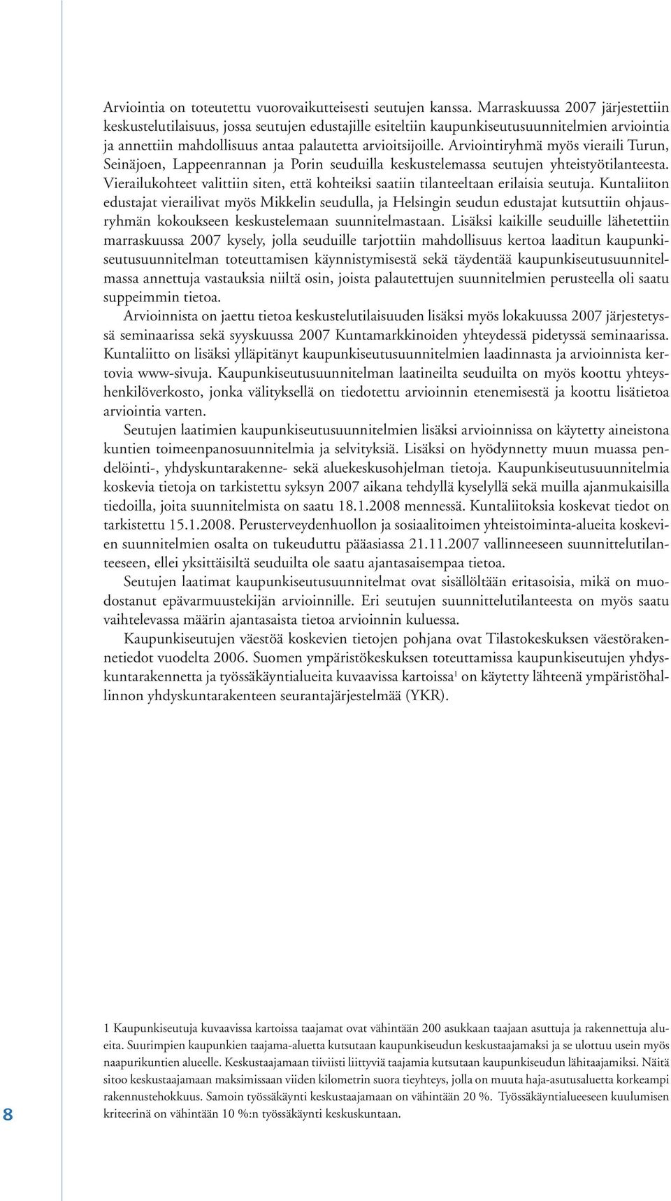 Arviointiryhmä myös vieraili Turun, Seinäjoen, Lappeenrannan ja Porin seuduilla keskustelemassa seutujen yhteistyötilanteesta.