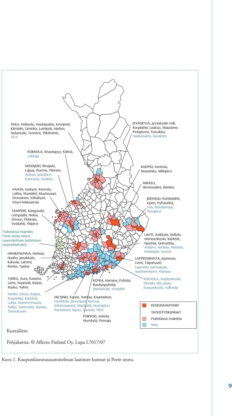 Jalasjärvi, Kuortane, Kurikka VAASA, Isokyrö, Korsnäs, Laihia, Maalahti, Mustasaari, Oravainen, Vähäkyrö, Vöyri-Maksamaa TAMPERE, Kangasala, Lempäälä, Nokia, Orivesi, Pirkkala, Vesilahti, Ylöjärvi