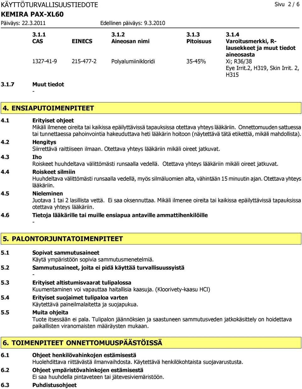 Onnettomuuden sattuessa tai tunnettaessa pahoinvointia hakeuduttava heti lääkärin hoitoon (näytettävä tätä etikettiä, mikäli mahdollista). 4.2 Hengitys Siirrettävä raittiiseen ilmaan.