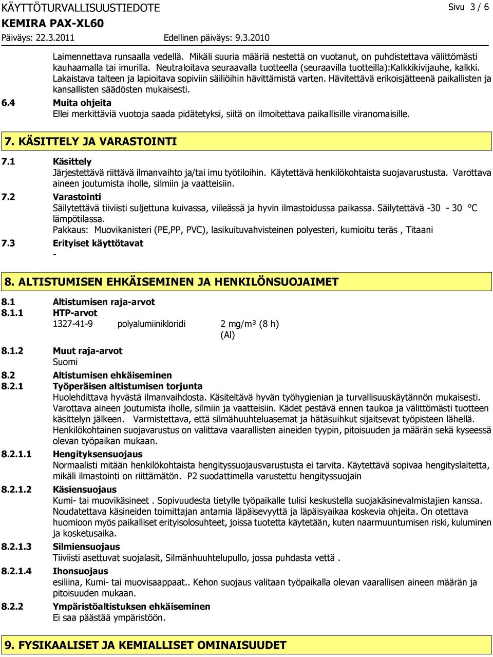 Hävitettävä erikoisjätteenä paikallisten ja kansallisten säädösten mukaisesti. 6.4 Muita ohjeita Ellei merkittäviä vuotoja saada pidätetyksi, siitä on ilmoitettava paikallisille viranomaisille. 7.